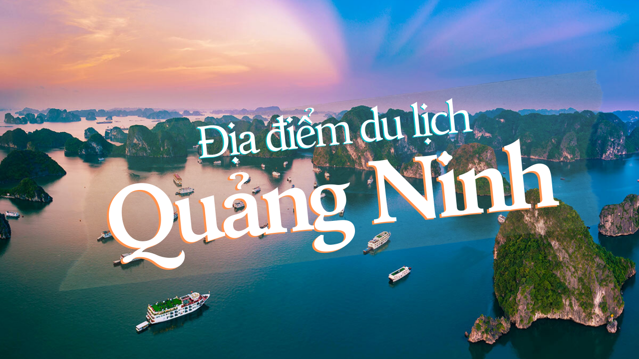 Bật mí 13 địa điểm du lịch Quảng Ninh hút khách nhất năm 2022