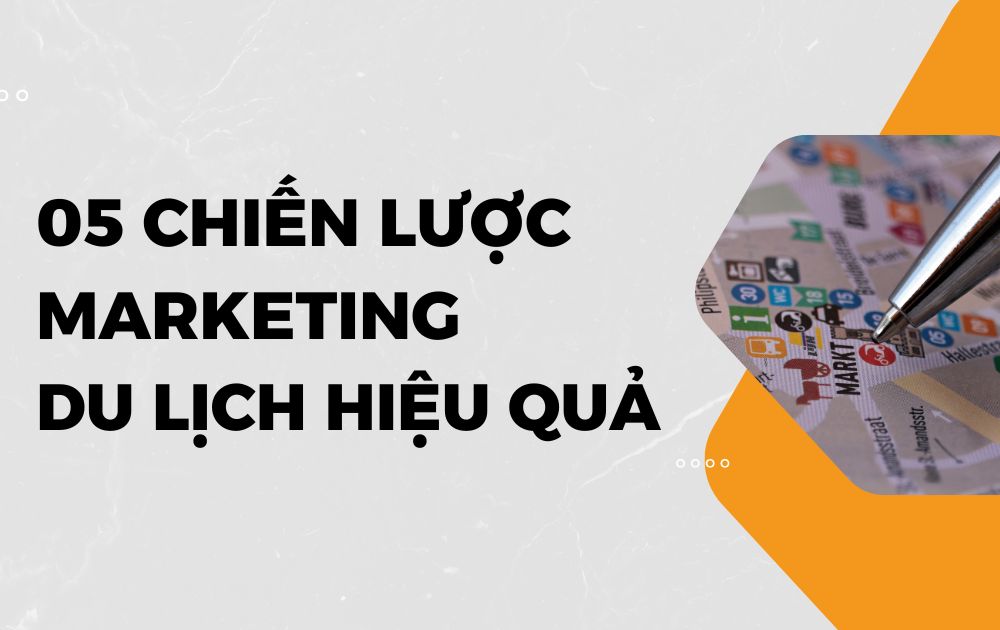 Bí kíp Marketing du lịch hiệu quả: 5 Chiến lược theo xu hướng mới